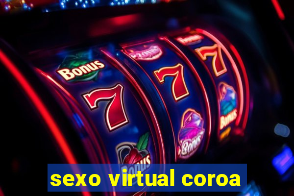 sexo virtual coroa